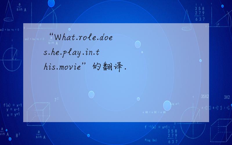 “What.role.does.he.play.in.this.movie”的翻译.