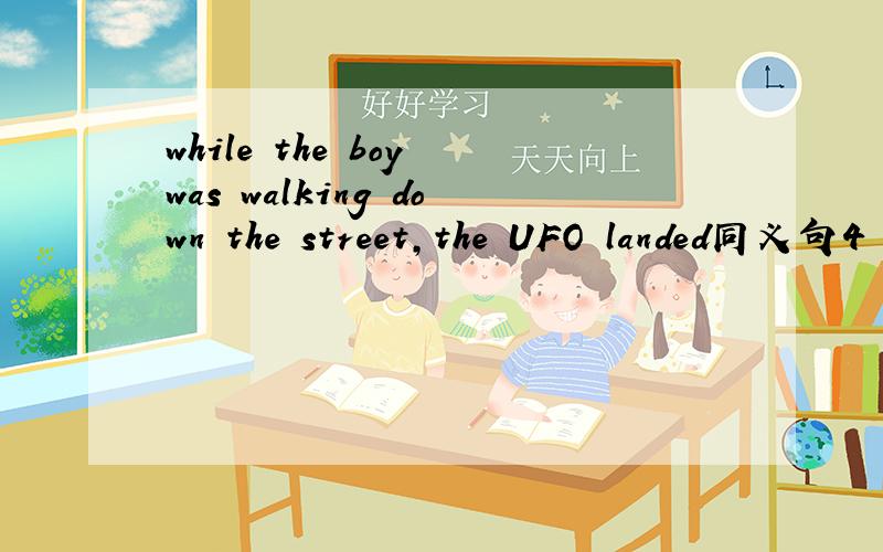 while the boy was walking down the street,the UFO landed同义句4