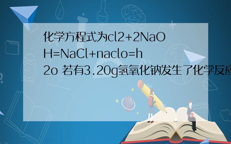 化学方程式为cl2+2NaOH=NaCl+naclo=h2o 若有3.20g氢氧化钠发生了化学反应,试求生成naclo的