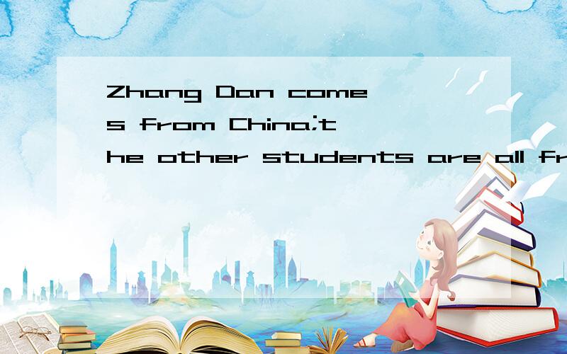 Zhang Dan comes from China;the other students are all from A