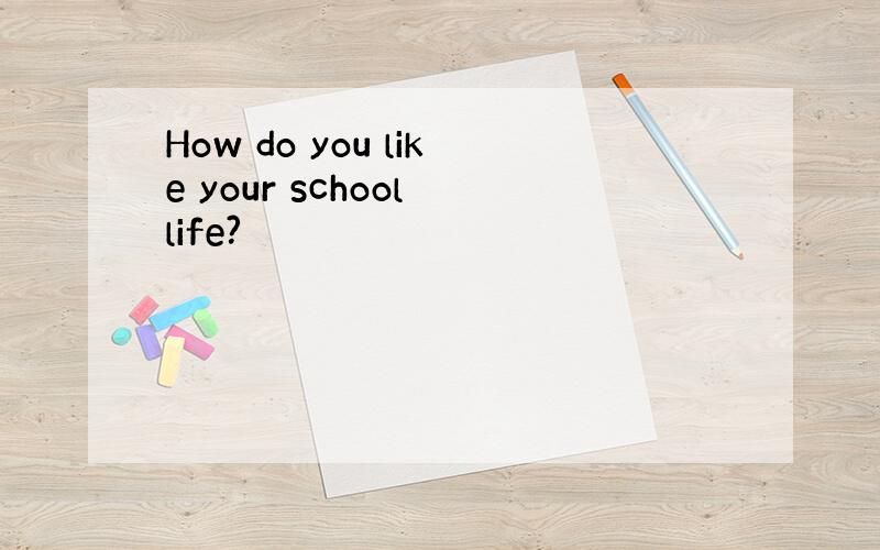 How do you like your school life?