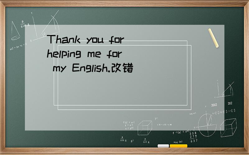 Thank you for helping me for my English.改错