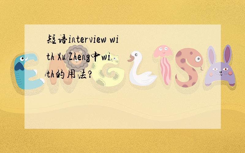 短语interview with Xu Zheng中with的用法?
