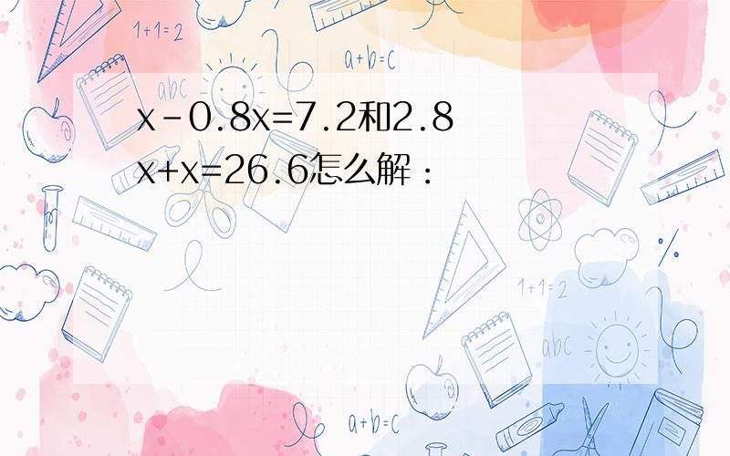x-0.8x=7.2和2.8x+x=26.6怎么解：