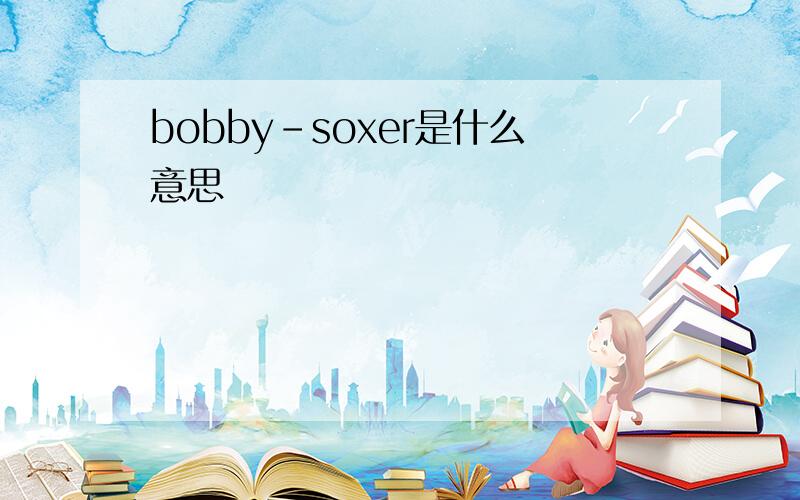 bobby-soxer是什么意思