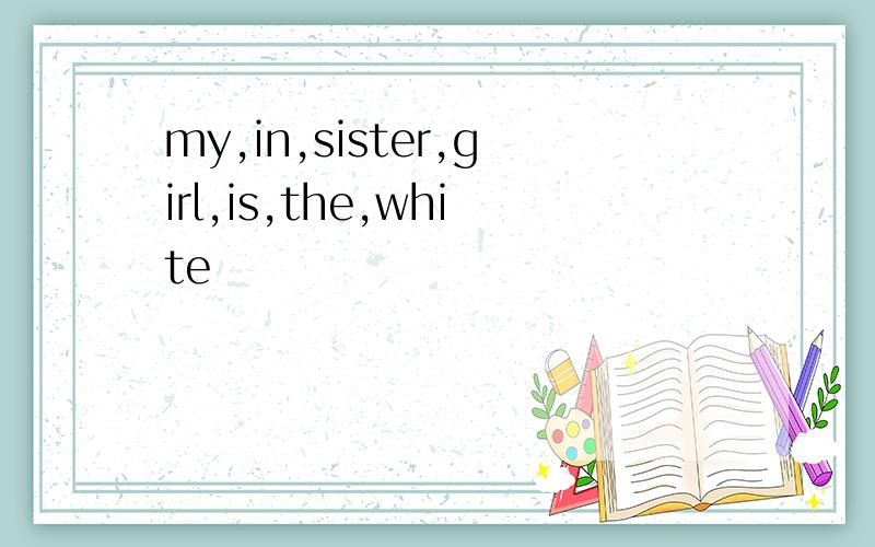 my,in,sister,girl,is,the,white