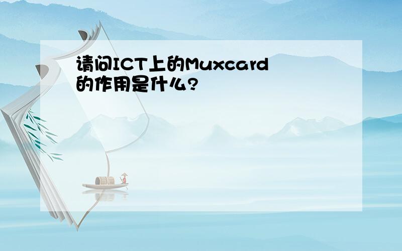 请问ICT上的Muxcard的作用是什么?
