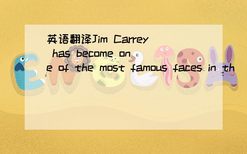 英语翻译Jim Carrey has become one of the most famous faces in th