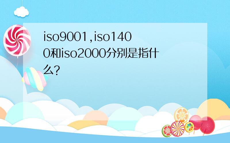 iso9001,iso1400和iso2000分别是指什么?