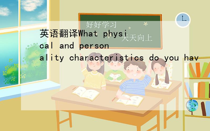 英语翻译What physical and personality characteristics do you hav