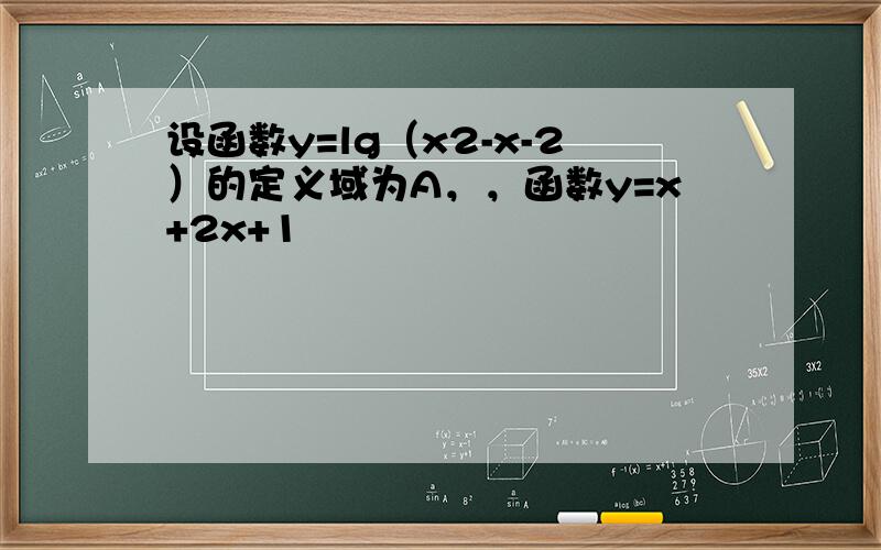 设函数y=lg（x2-x-2）的定义域为A，，函数y=x+2x+1