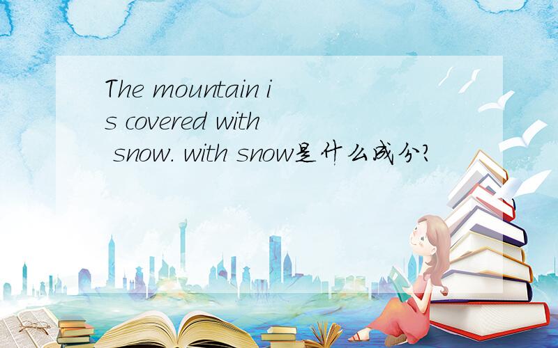The mountain is covered with snow. with snow是什么成分?