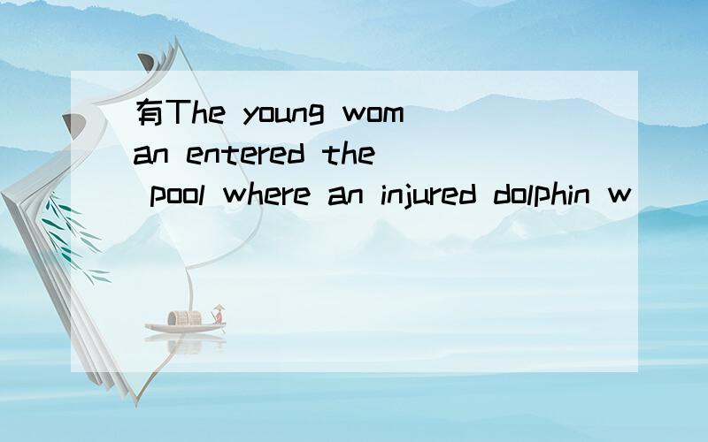 有The young woman entered the pool where an injured dolphin w