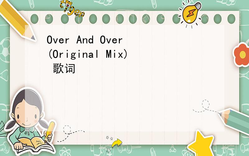 Over And Over (Original Mix) 歌词