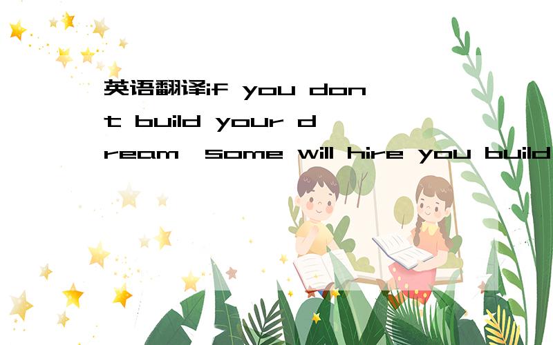 英语翻译if you dont build your dream,some will hire you build th