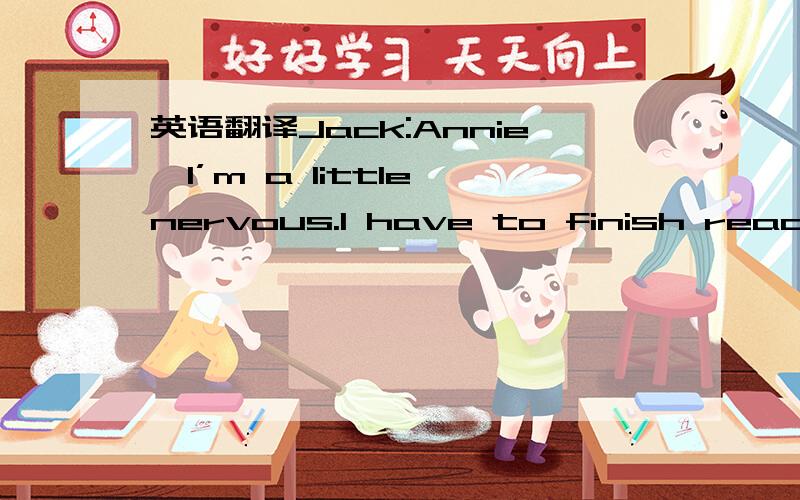 英语翻译Jack:Annie,I’m a little nervous.I have to finish reading