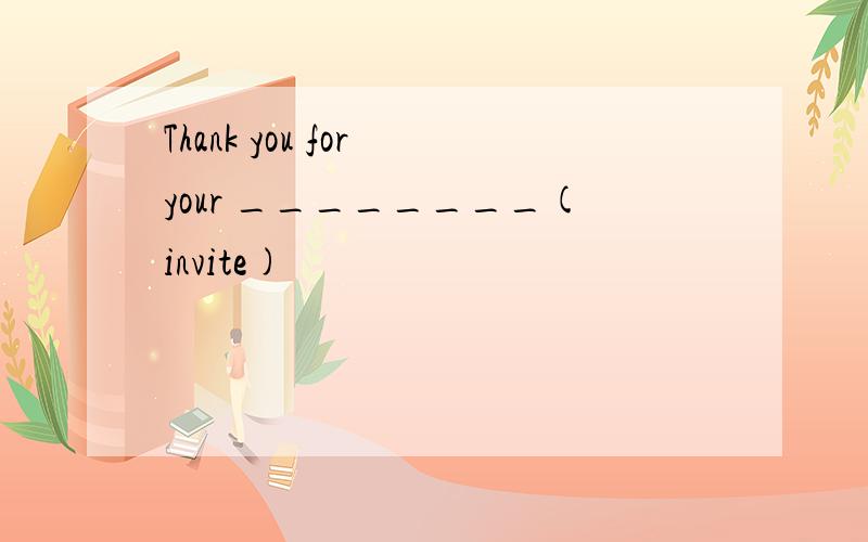 Thank you for your ________(invite)