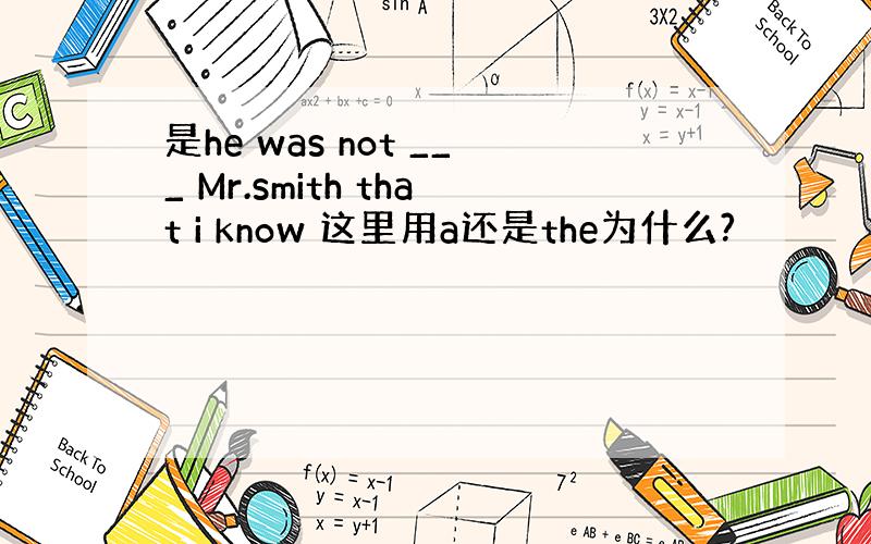 是he was not ___ Mr.smith that i know 这里用a还是the为什么?