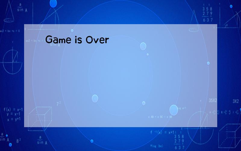 Game is Over