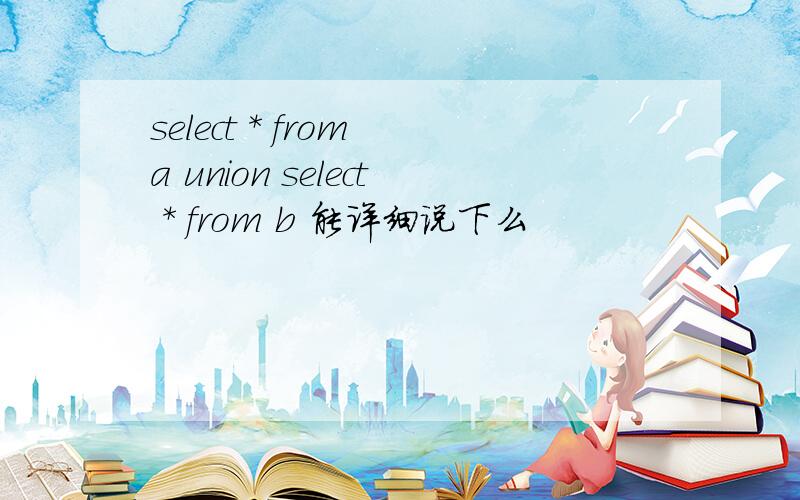select * from a union select * from b 能详细说下么