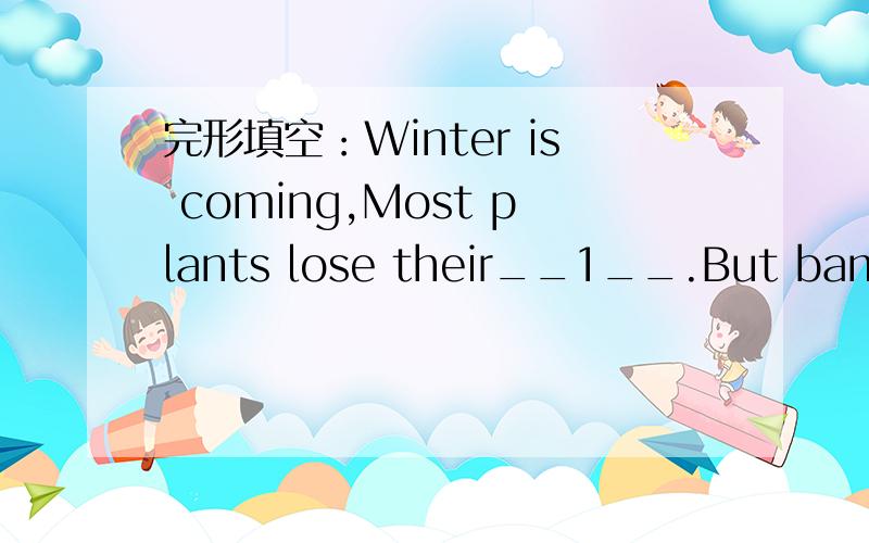 完形填空：Winter is coming,Most plants lose their__1__.But bamboo