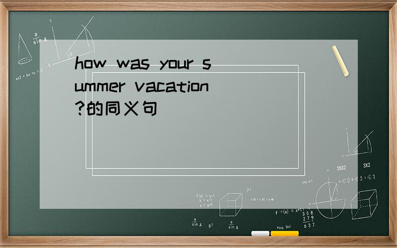 how was your summer vacation?的同义句