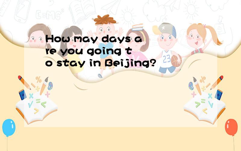 How may days are you going to stay in Beijing?