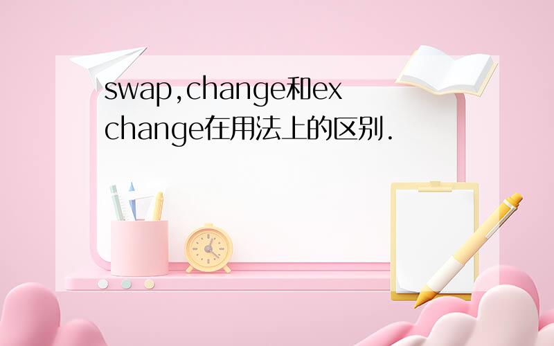 swap,change和exchange在用法上的区别.