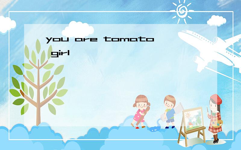 you are tomato girl