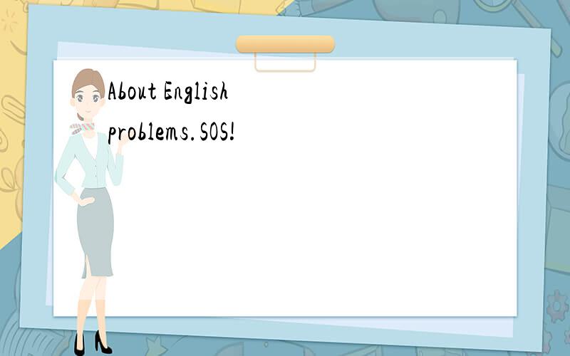 About English problems.SOS!