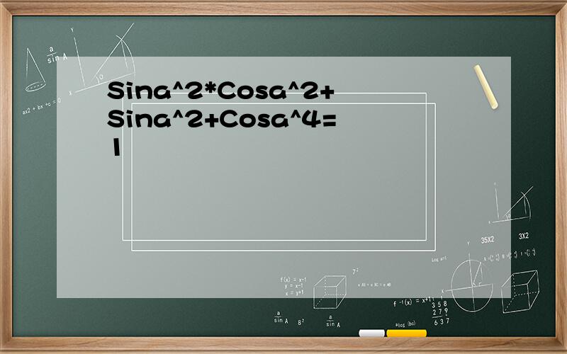 Sina^2*Cosa^2+Sina^2+Cosa^4=1