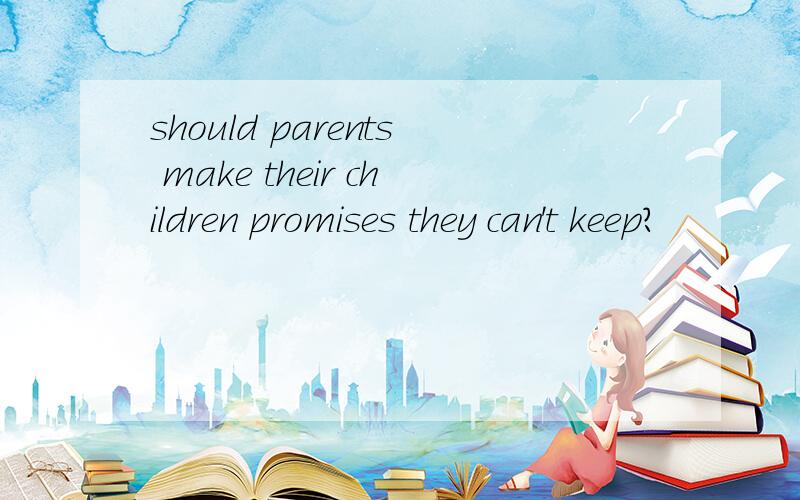 should parents make their children promises they can't keep?