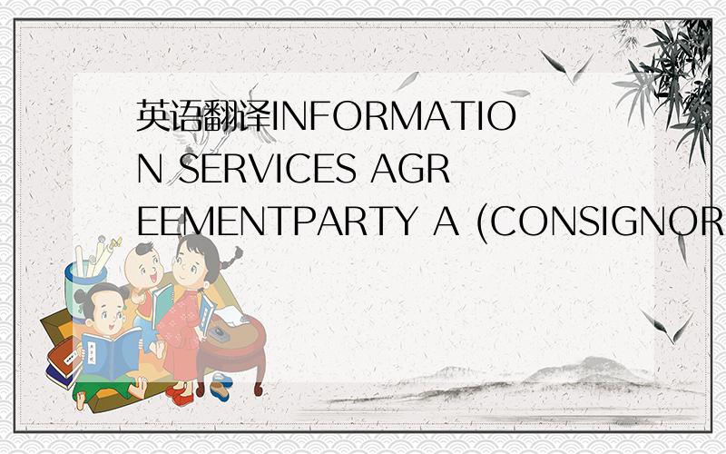 英语翻译INFORMATION SERVICES AGREEMENTPARTY A (CONSIGNOR):PARTY