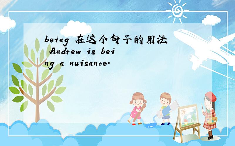 being 在这个句子的用法 Andrew is being a nuisance.