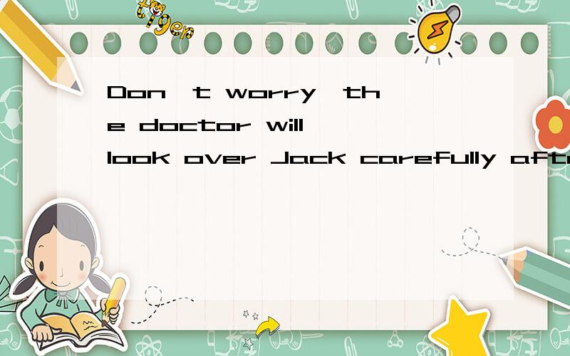 Don't worry,the doctor will look over Jack carefully after h