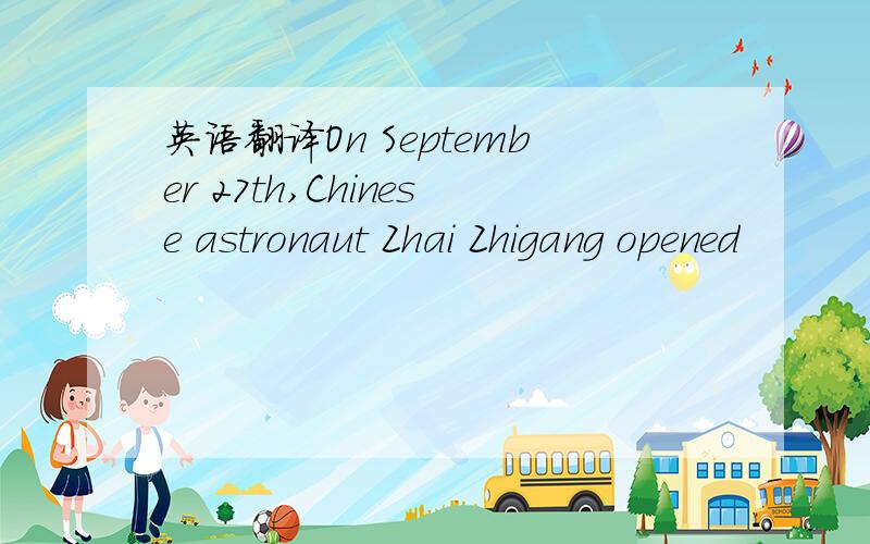 英语翻译On September 27th,Chinese astronaut Zhai Zhigang opened