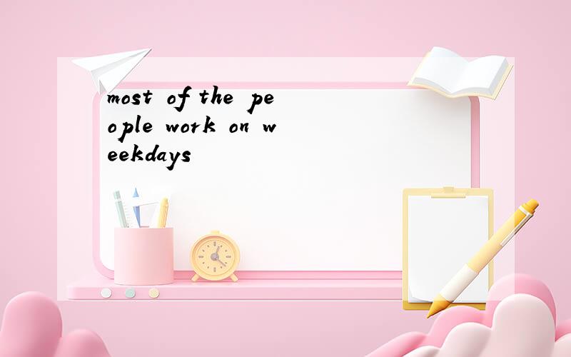 most of the people work on weekdays
