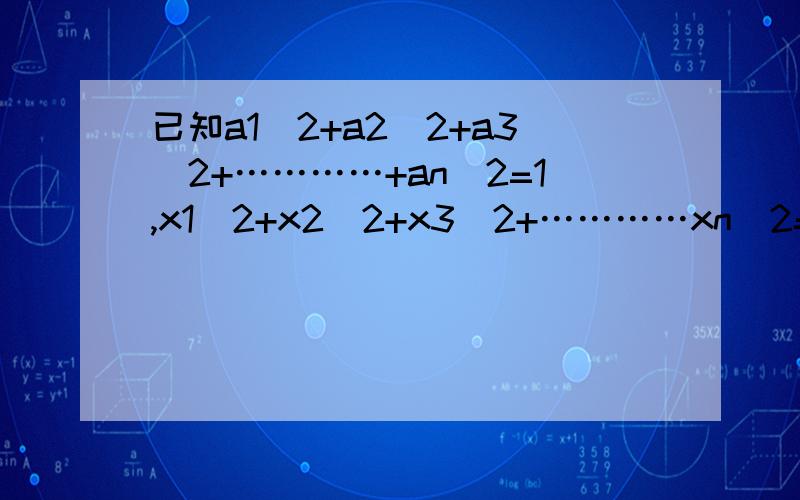 已知a1^2+a2^2+a3^2+…………+an^2=1,x1^2+x2^2+x3^2+…………xn^2=1,求证：