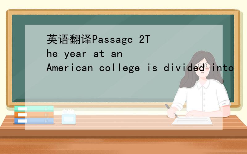 英语翻译Passage 2The year at an American college is divided into