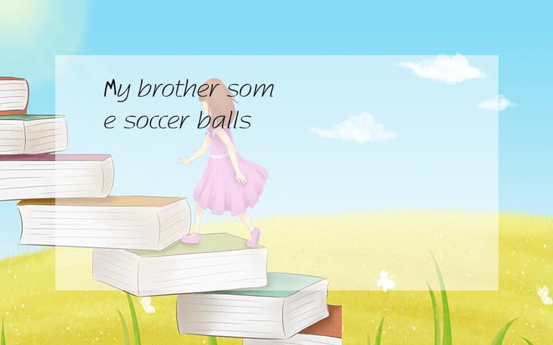 My brother some soccer balls