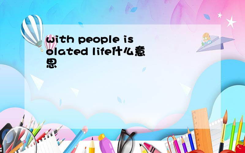 with people isolated life什么意思