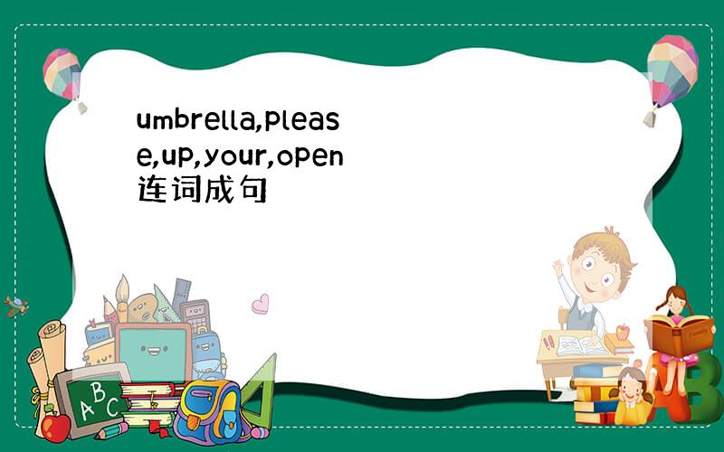 umbrella,please,up,your,open连词成句