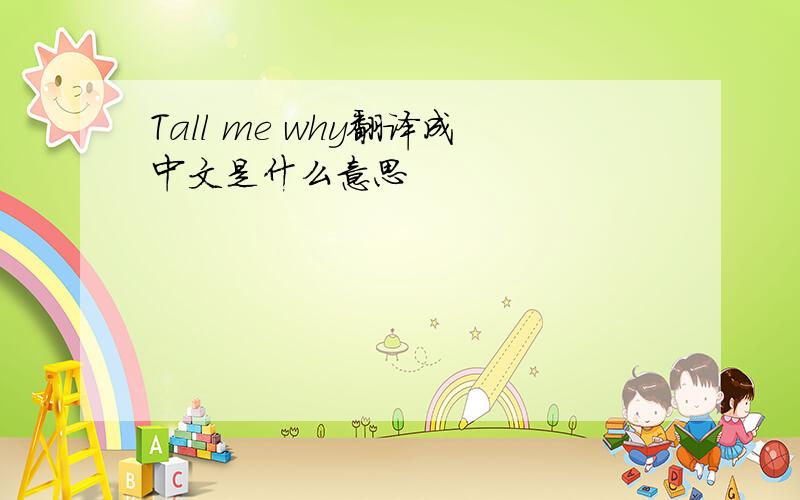 Tall me why翻译成中文是什么意思