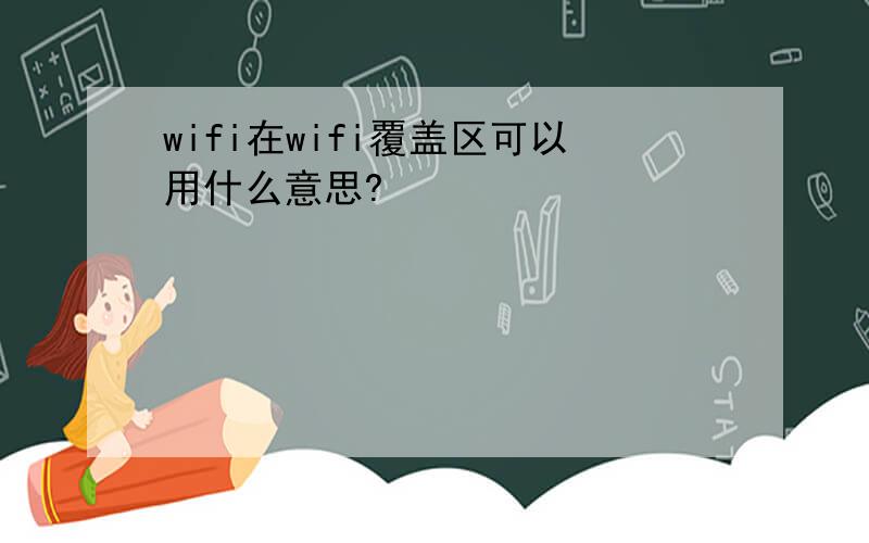 wifi在wifi覆盖区可以用什么意思?