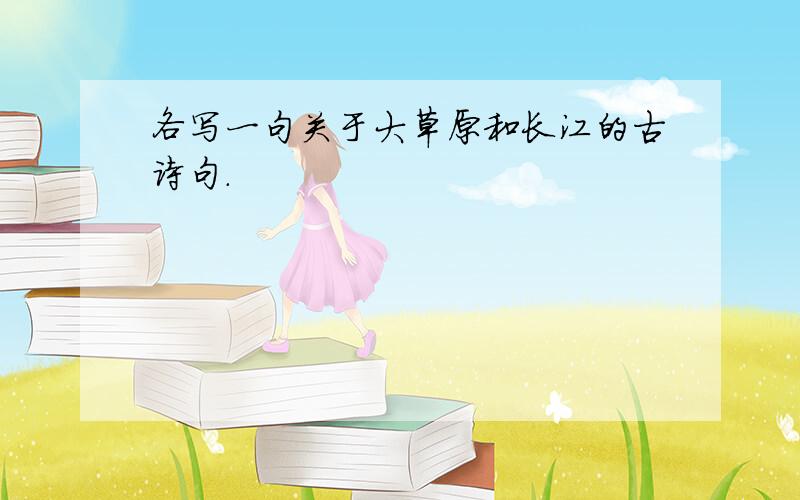 各写一句关于大草原和长江的古诗句.