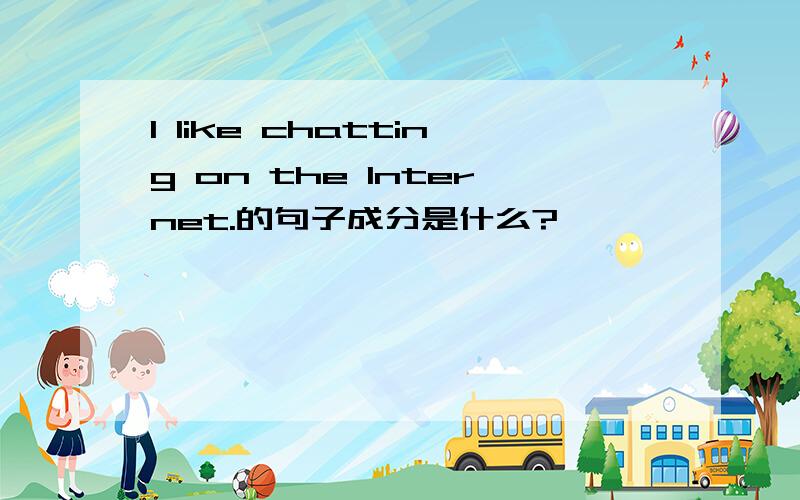 I like chatting on the Internet.的句子成分是什么?