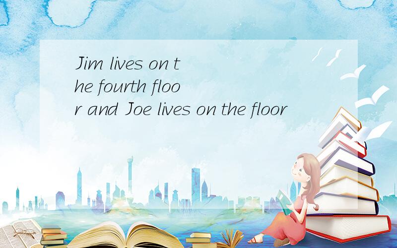 Jim lives on the fourth floor and Joe lives on the floor