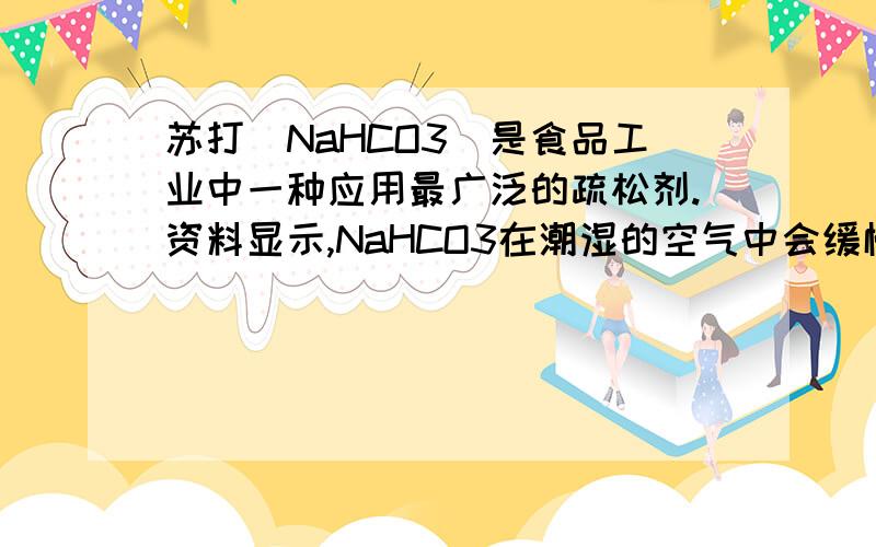 苏打(NaHCO3)是食品工业中一种应用最广泛的疏松剂.资料显示,NaHCO3在潮湿的空气中会缓慢分解成Na2CO3、H