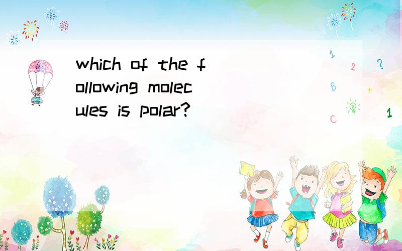 which of the following molecules is polar?