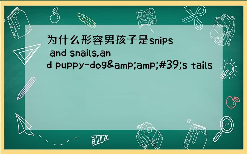 为什么形容男孩子是snips and snails,and puppy-dog&amp;#39;s tails